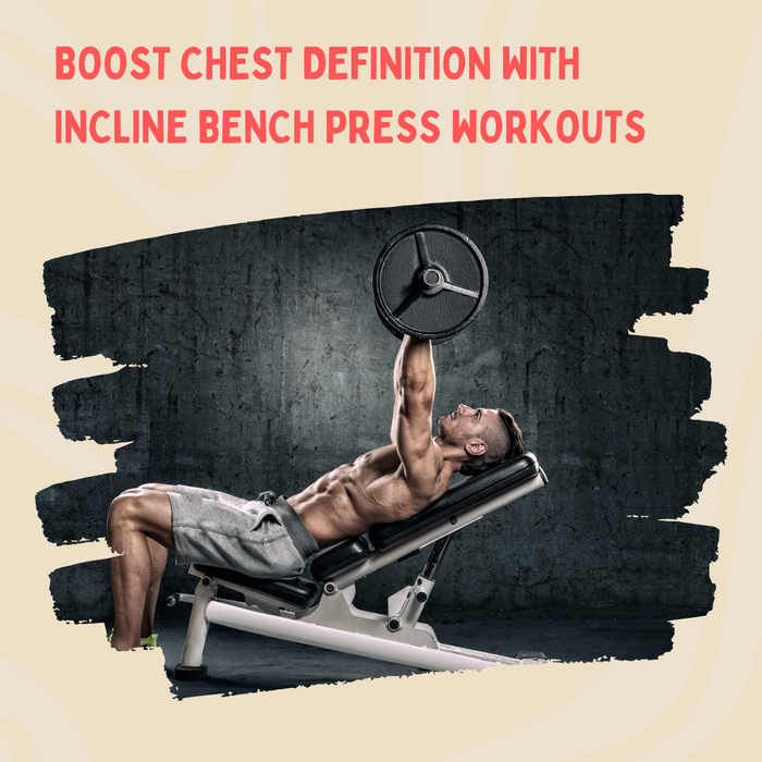 Boost Chest Definition with Incline Bench Press Workouts