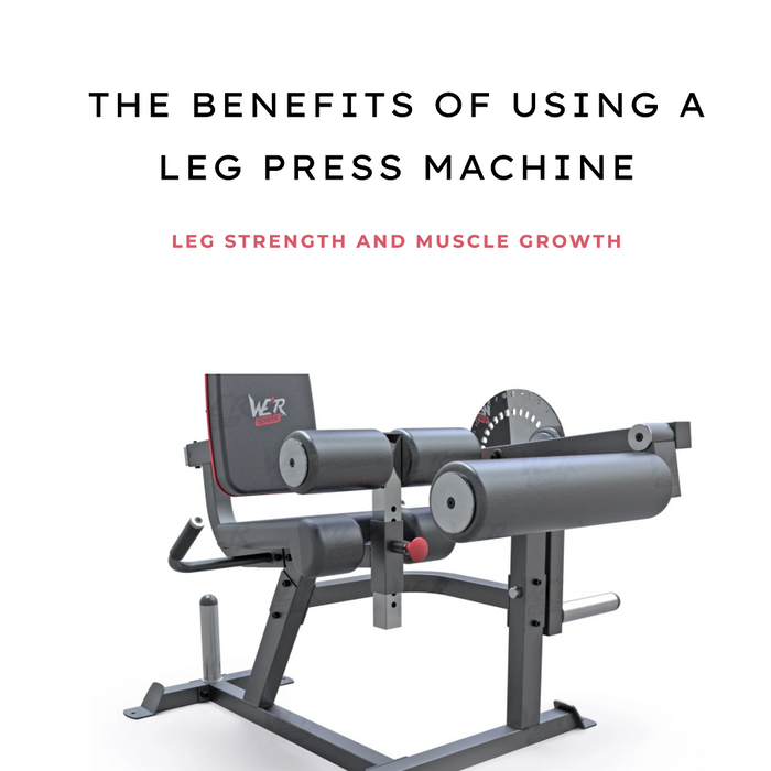 The Benefits Of Using A Leg Press Machine For Leg Strength And Muscle Growth