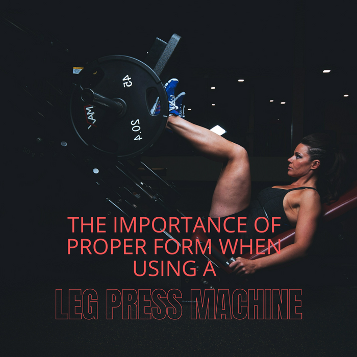 The Importance Of Proper Form When Using A leg press machine