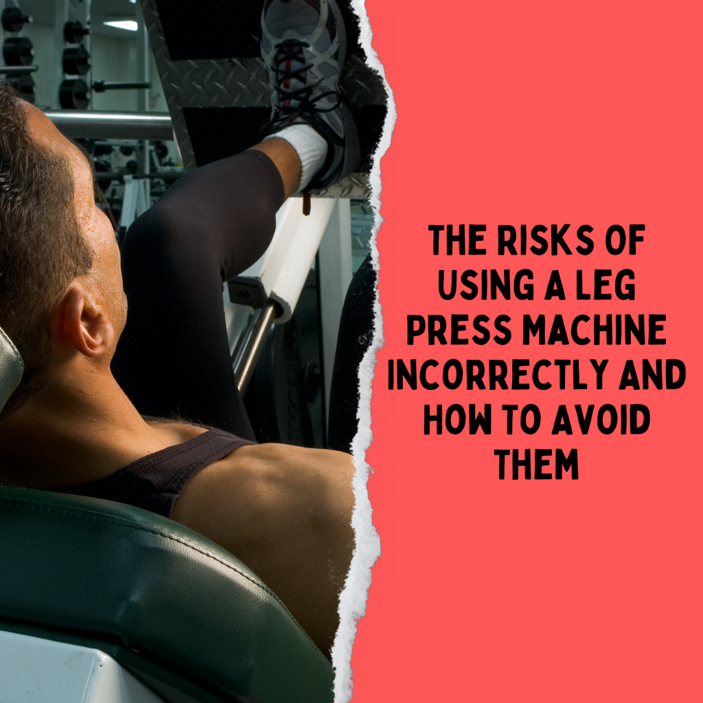 The Risks Of Using A Leg Press Machine Incorrectly And How To Avoid Th